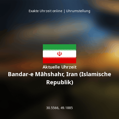 Aktuelle Uhrzeit in Bandar-e Māhshahr, Iran (Islamische Republik)