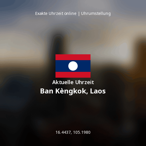 Aktuelle Uhrzeit in Ban Kèngkok, Laos