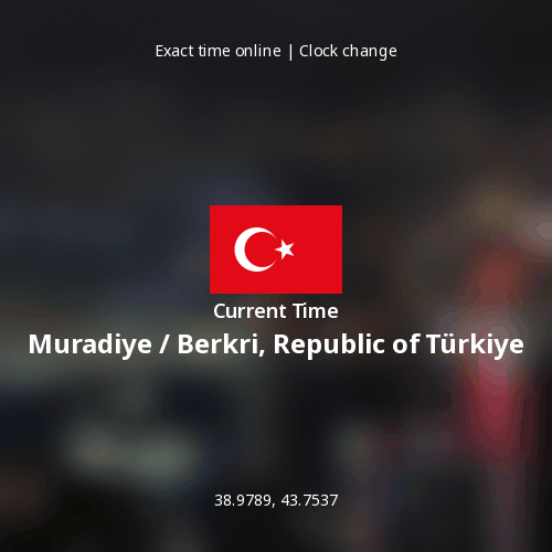 Current Time in Muradiye / Berkri, Republic of Türkiye
