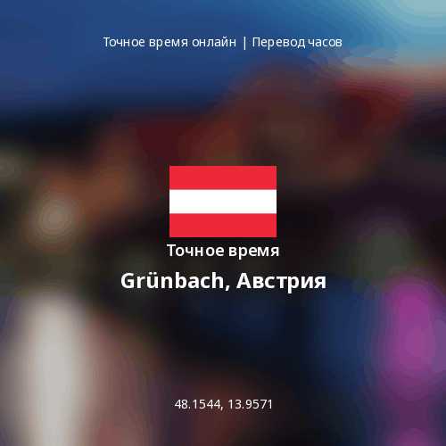 Точное время в Grünbach, Австрия