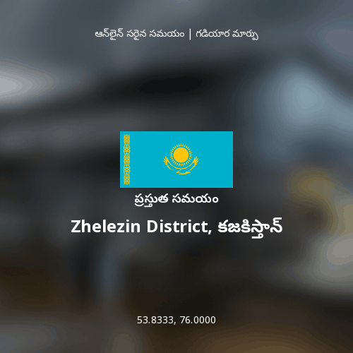 Zhelezin District, కజకిస్తాన్ లో ప్రస్తుత సమయం
