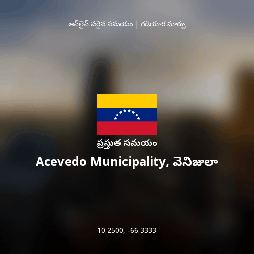 Acevedo Municipality, వెనిజులా లో ప్రస్తుత సమయం