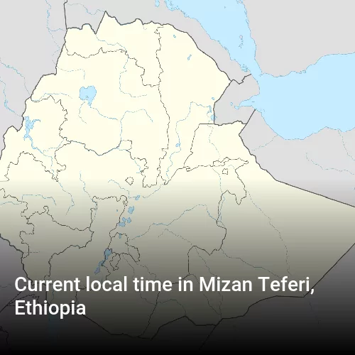 Current local time in Mizan Teferi, Ethiopia Current local time in Mizan Teferi, Ethiopia