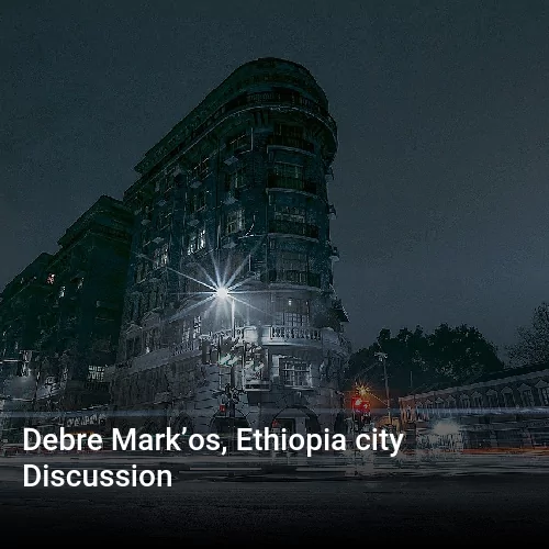 Debre Mark’os, Ethiopia city Discussion