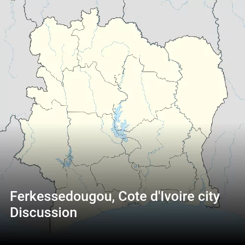 Ferkessedougou, Cote d'Ivoire city Discussion