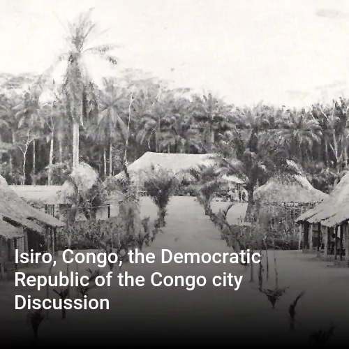 Isiro, Congo, the Democratic Republic of the Congo city Discussion