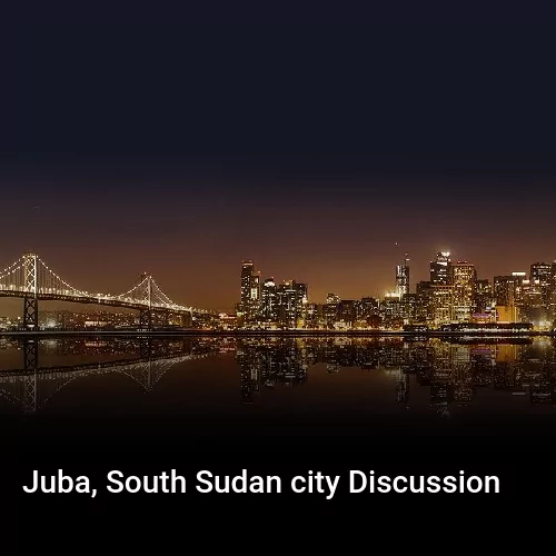 Juba, South Sudan city Discussion