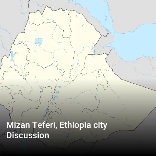 Mizan Teferi, Ethiopia city Discussion