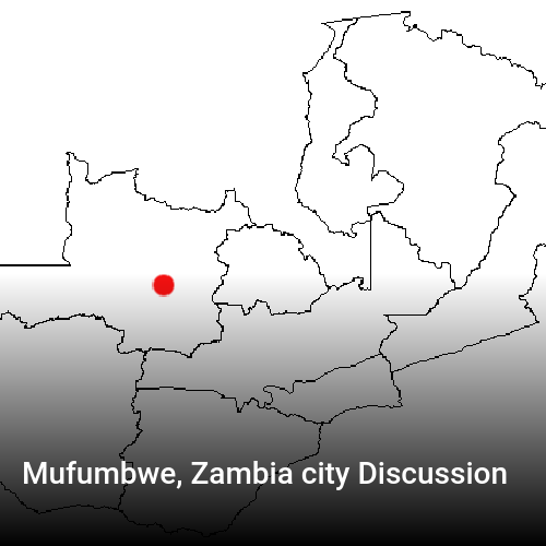 Mufumbwe, Zambia city Discussion