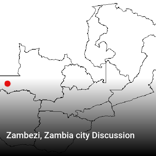 Zambezi, Zambia city Discussion