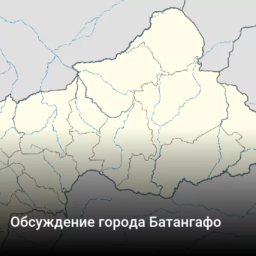 Обсуждение города Батангафо Обсуждение города Батангафо