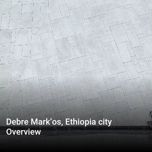 Debre Mark’os, Ethiopia city Overview