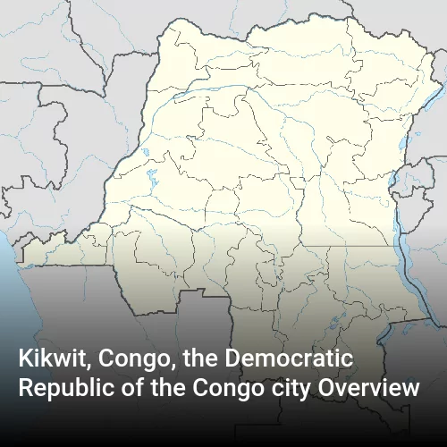 Kikwit, Congo, the Democratic Republic of the Congo city Overview