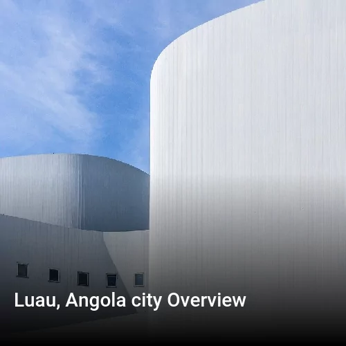 Luau, Angola city Overview