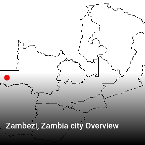 Zambezi, Zambia city Overview