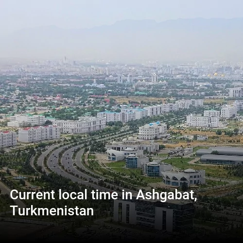 Current local time in Ashgabat, Turkmenistan