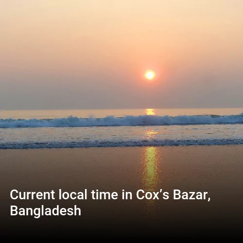 Current local time in Cox’s Bazar, Bangladesh Current local time in Cox’s Bazar, Bangladesh