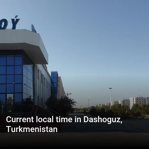 Current local time in Dashoguz, Turkmenistan