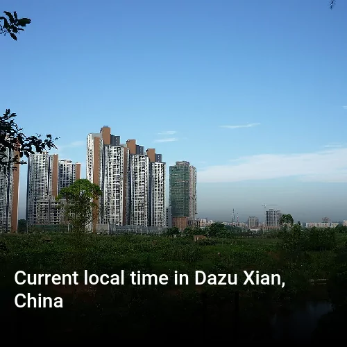 Current local time in Dazu Xian, China