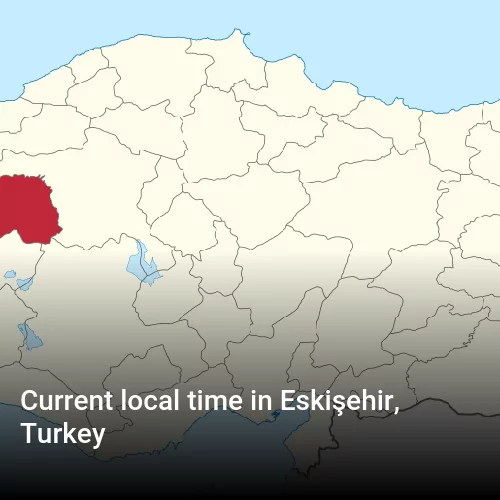 Current local time in Eskişehir, Turkey