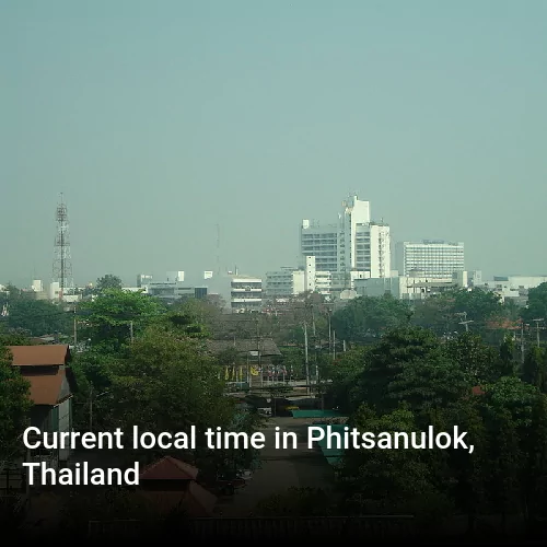 Current local time in Phitsanulok, Thailand