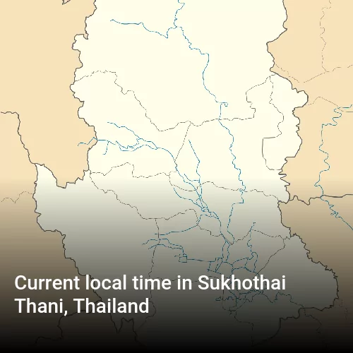 Current local time in Sukhothai Thani, Thailand