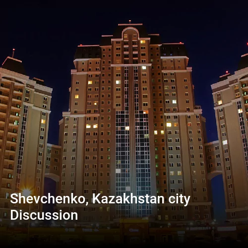 Shevchenko, Kazakhstan city Discussion