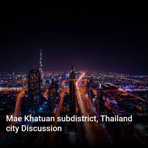 Mae Khatuan subdistrict, Thailand city Discussion