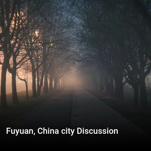 Fuyuan, China city Discussion