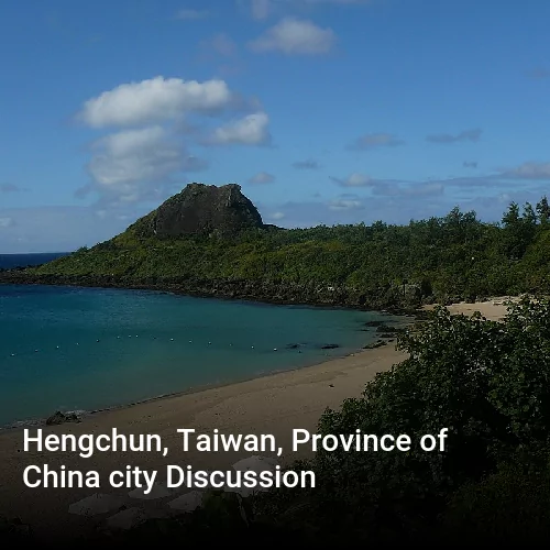Hengchun, Taiwan, Province of China city Discussion