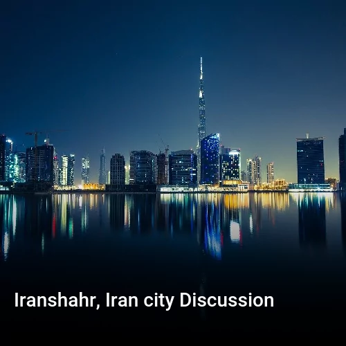 Iranshahr, Iran city Discussion