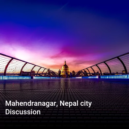 Mahendranagar, Nepal city Discussion