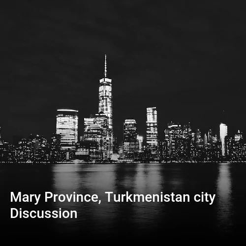 Mary Province, Turkmenistan city Discussion