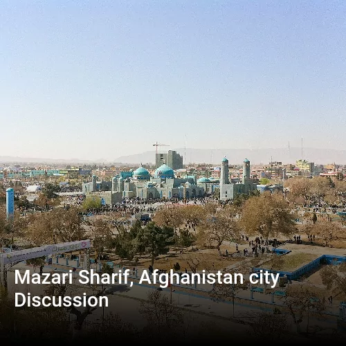 Mazari Sharif, Afghanistan city Discussion