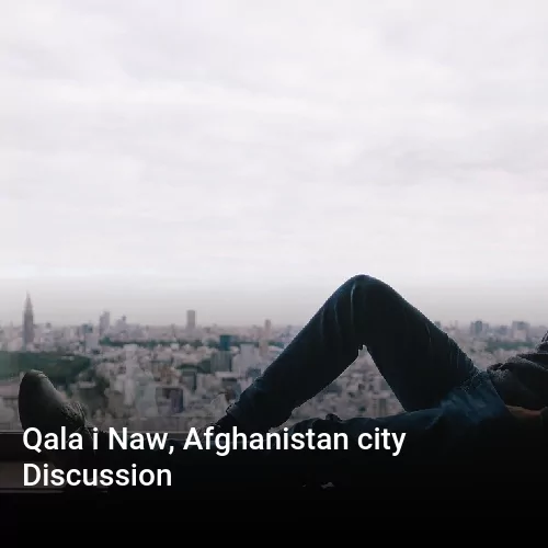 Qala i Naw, Afghanistan city Discussion