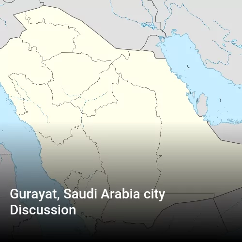 Gurayat, Saudi Arabia city Discussion