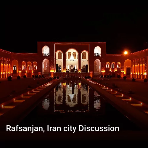 Rafsanjan, Iran city Discussion