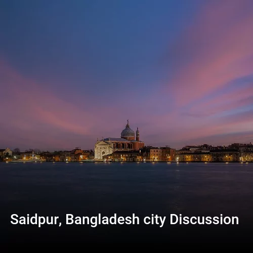 Saidpur, Bangladesh city Discussion