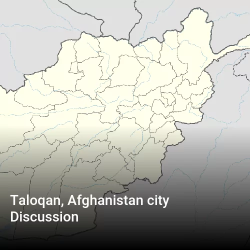 Taloqan, Afghanistan city Discussion