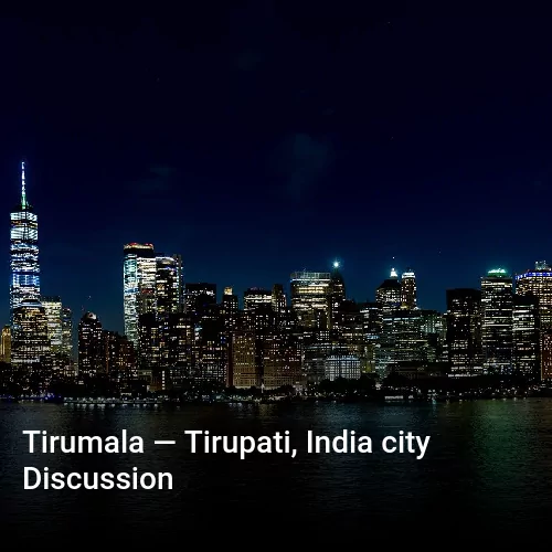 Tirumala — Tirupati, India city Discussion