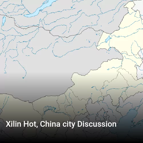 Xilin Hot, China city Discussion