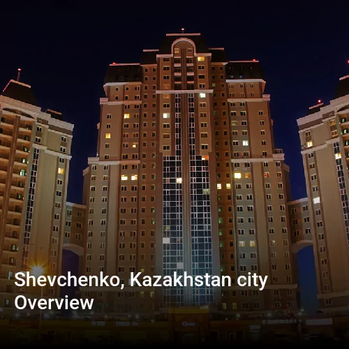 Shevchenko, Kazakhstan city Overview