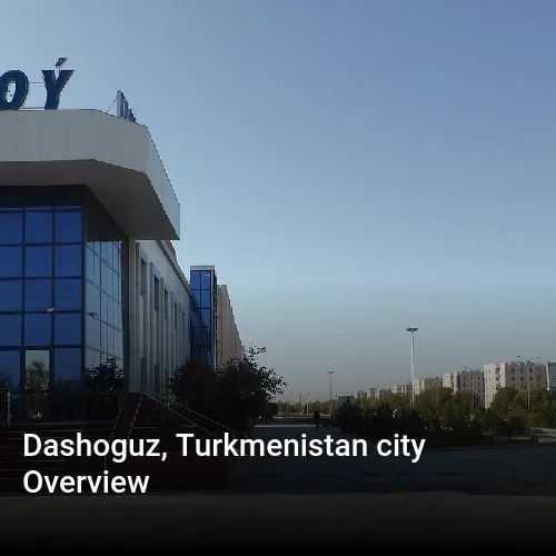Dashoguz, Turkmenistan city Overview