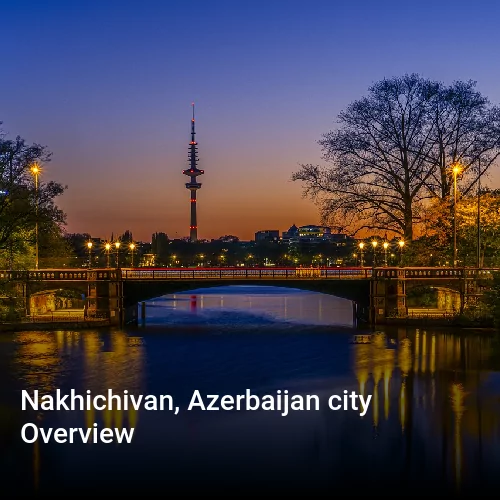 Nakhichivan, Azerbaijan city Overview