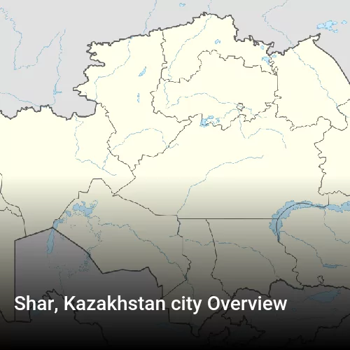 Shar, Kazakhstan city Overview