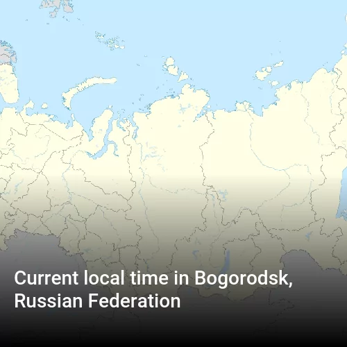Current local time in Bogorodsk, Russian Federation