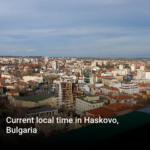 Current local time in Haskovo, Bulgaria