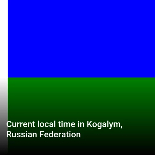 Current local time in Kogalym, Russian Federation