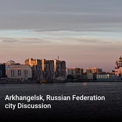 Arkhangelsk, Russian Federation city Discussion