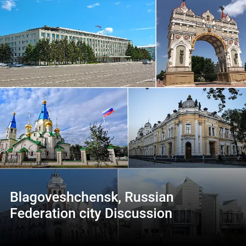 Blagoveshchensk, Russian Federation city Discussion